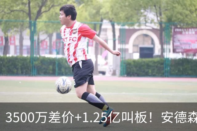 3500万差价+1.25亿叫板！安德森落户曼城为何让英超球迷又惊又服？